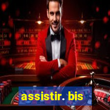 assistir. bis